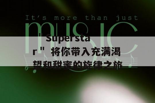  ＂Superstar＂ 将你带入充满渴望和甜蜜的旋律之旅